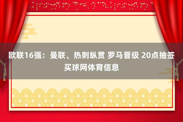 欧联16强：曼联、热刺纵贯 罗马晋级 20点抽签买球网体育信