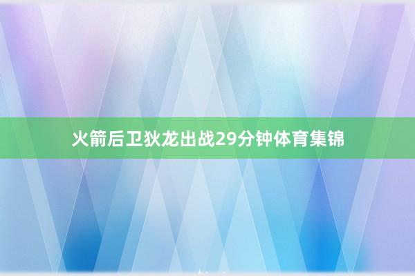 火箭后卫狄龙出战29分钟体育集锦