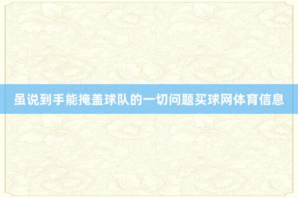 虽说到手能掩盖球队的一切问题买球网体育信息