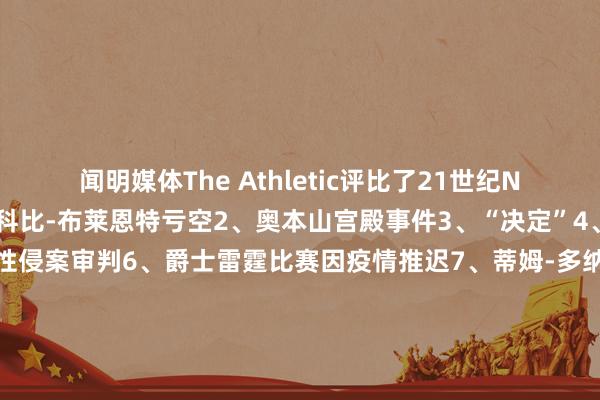 闻明媒体The Athletic评比了21世纪NBA十大场外