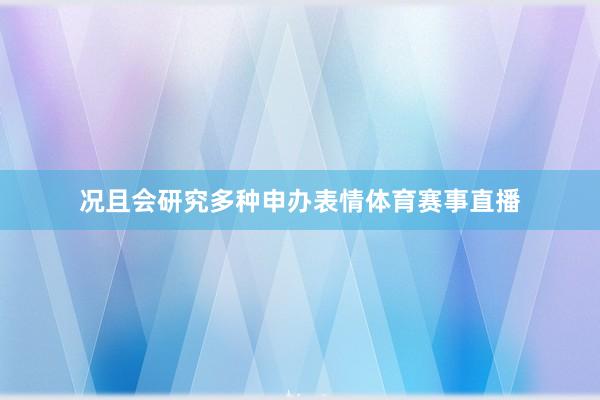 况且会研究多种申办表情体育赛事直播