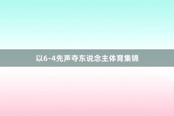 以6-4先声夺东说念主体育集锦